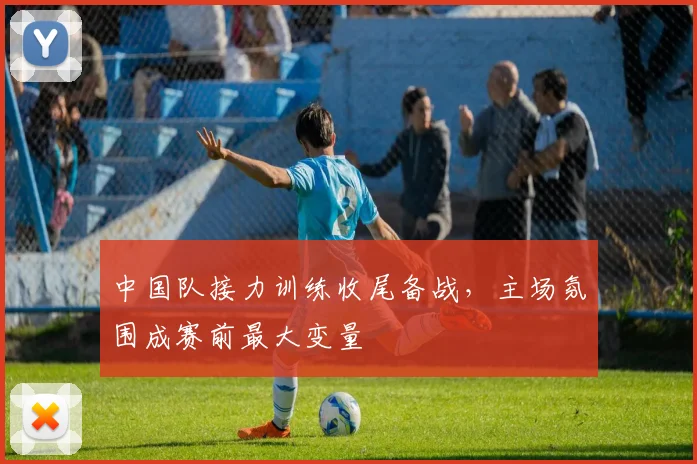 中国队接力训练收尾备战，主场氛围成赛前最大变量